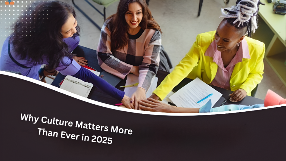 Why Culture Matters More Than Ever in 2025